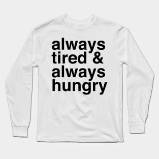 Always Tired &amp;amp; Always Hungry Long Sleeve T-Shirt